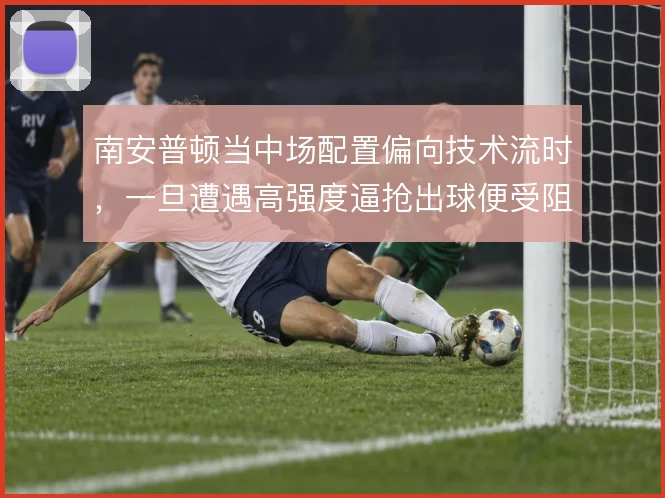 南安普顿当中场配置偏向技术流时，一旦遭遇高强度逼抢出球便受阻