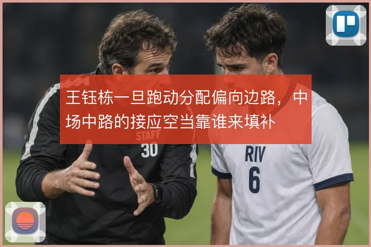 王钰栋一旦跑动分配偏向边路,中场中路的接应空当靠谁来填补