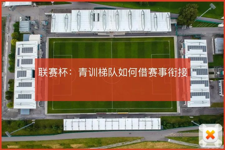 联赛杯：青训梯队如何借赛事衔接