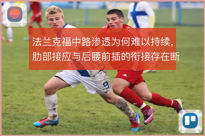 法兰克福中路渗透为何难以持续，肋部接应与后腰前插的衔接存在断点
