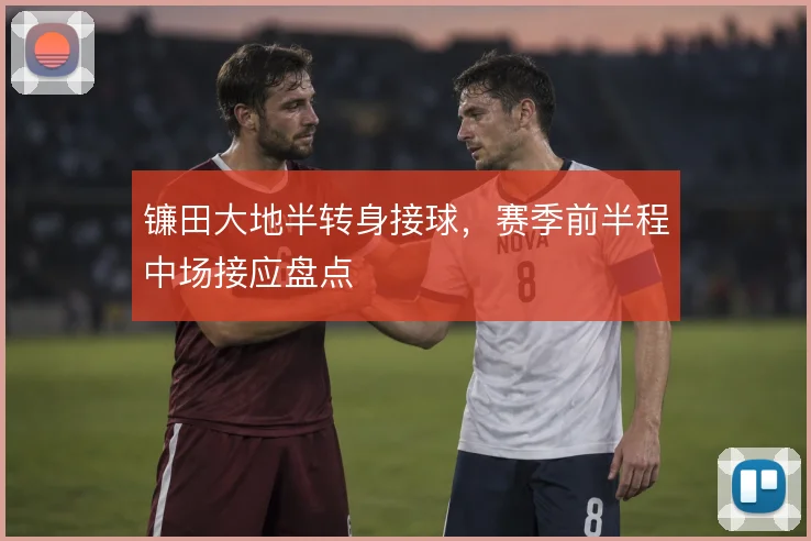 镰田大地半转身接球,赛季前半程中场接应盘点