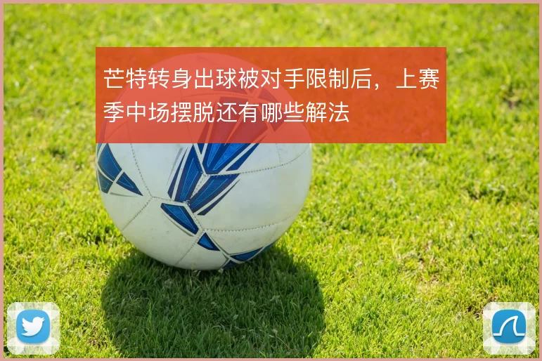 芒特转身出球被对手限制后，上赛季中场摆脱还有哪些解法