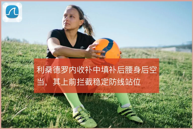 利桑德罗内收补中填补后腰身后空当,其上前拦截稳定防线站位