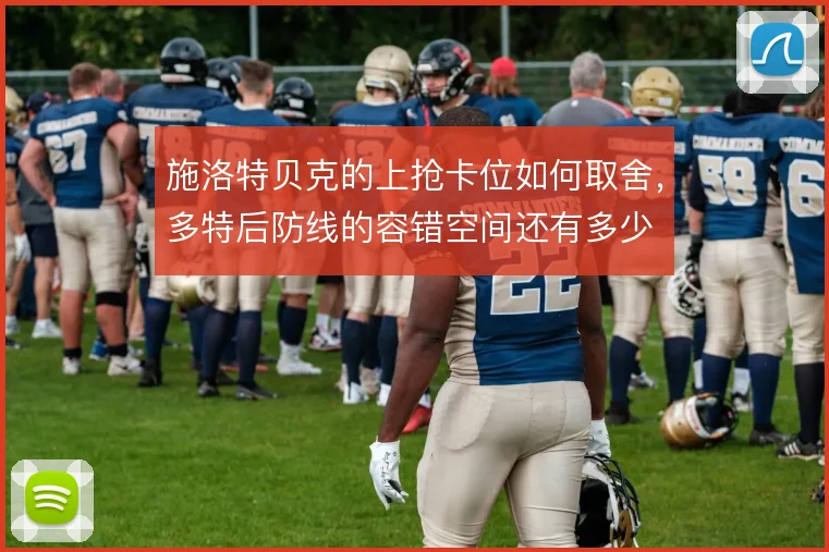 施洛特贝克的上抢卡位如何取舍，多特后防线的容错空间还有多少