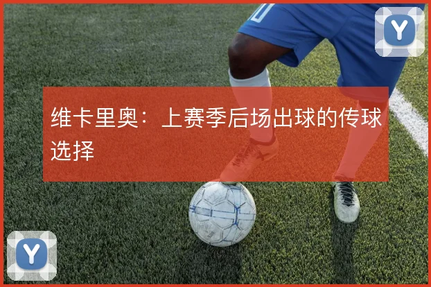 维卡里奥:上赛季后场出球的传球选择