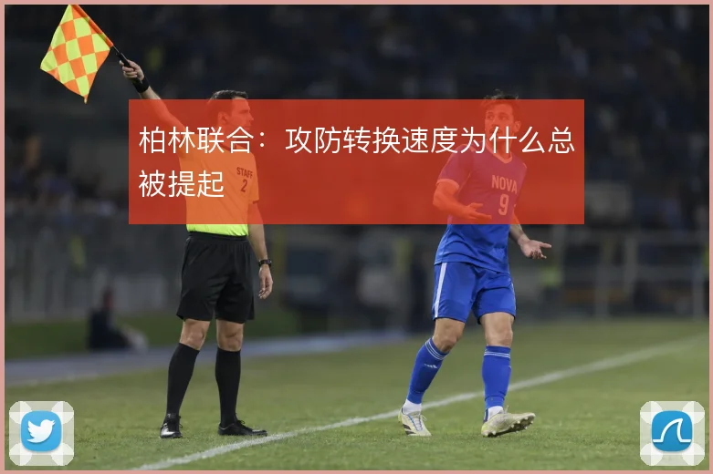 柏林联合：攻防转换速度为什么总被提起